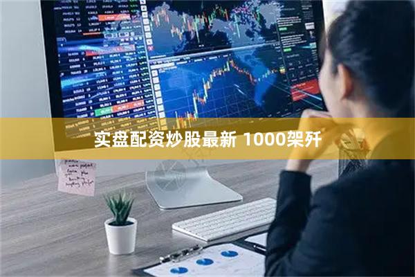 实盘配资炒股最新 1000架歼